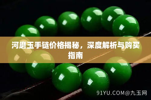 河磨玉手鏈價格揭秘，深度解析與購買指南