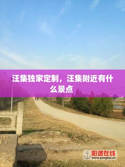 汪集獨(dú)家定制，汪集附近有什么景點(diǎn) 