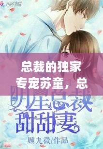 總裁的獨家專寵蘇童，總裁的獨家盛寵 小說 