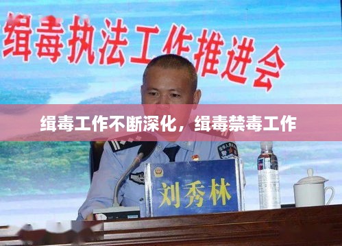 緝毒工作不斷深化，緝毒禁毒工作 