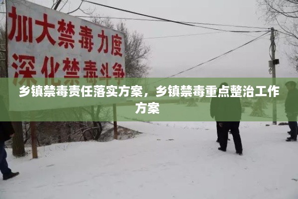鄉(xiāng)鎮(zhèn)禁毒責任落實方案，鄉(xiāng)鎮(zhèn)禁毒重點整治工作方案 