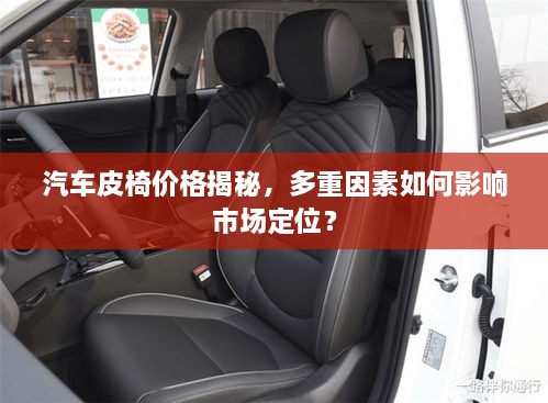 汽車皮椅價格揭秘，多重因素如何影響市場定位？