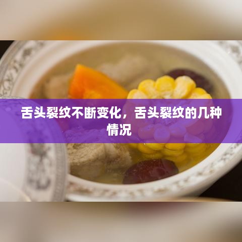 舌頭裂紋不斷變化，舌頭裂紋的幾種情況 