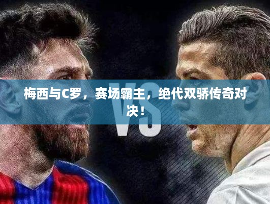梅西與C羅，賽場(chǎng)霸主，絕代雙驕傳奇對(duì)決！
