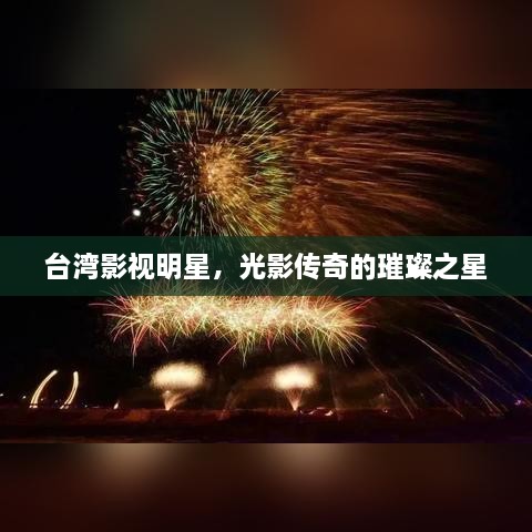 臺灣影視明星，光影傳奇的璀璨之星