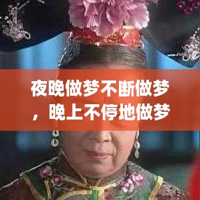 夜晚做夢(mèng)不斷做夢(mèng)，晚上不停地做夢(mèng) 