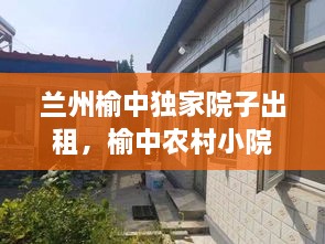 蘭州榆中獨(dú)家院子出租，榆中農(nóng)村小院出售 