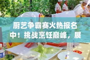 廚藝爭霸賽火熱報(bào)名中！挑戰(zhàn)烹飪巔峰，展現(xiàn)你的廚藝魅力！