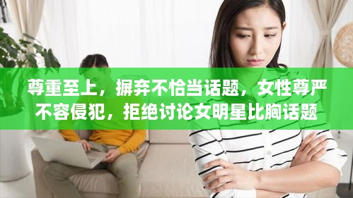 尊重至上，摒棄不恰當(dāng)話題，女性尊嚴(yán)不容侵犯，拒絕討論女明星比胸話題