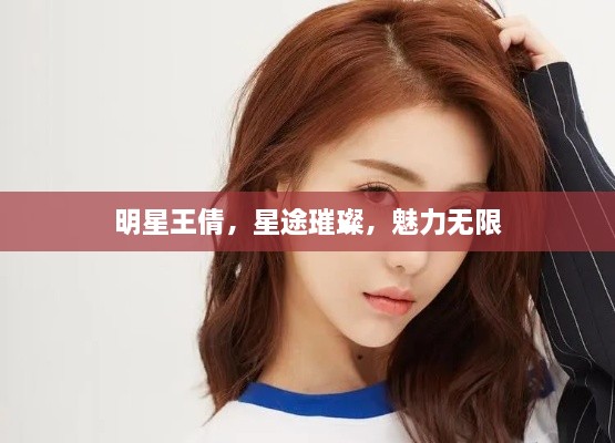 明星王倩，星途璀璨，魅力無限