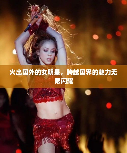 火出國外的女明星，跨越國界的魅力無限閃耀