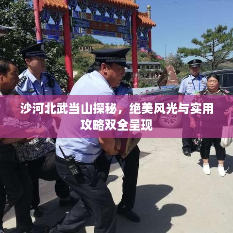 沙河北武當(dāng)山探秘，絕美風(fēng)光與實用攻略雙全呈現(xiàn)