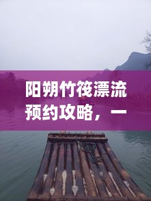 陽(yáng)朔竹筏漂流預(yù)約攻略，一站式解決你的漂流之旅！