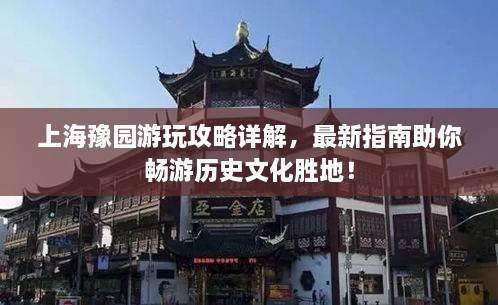 上海豫園游玩攻略詳解，最新指南助你暢游歷史文化勝地！