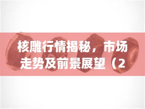 核雕行情揭秘，市場走勢及前景展望（2017版）