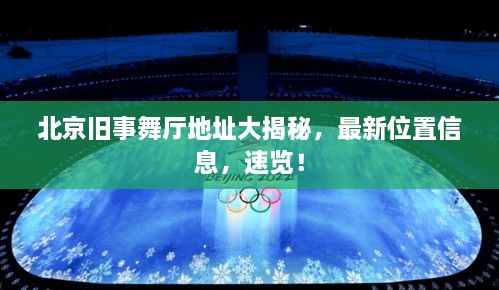 北京舊事舞廳地址大揭秘，最新位置信息，速覽！