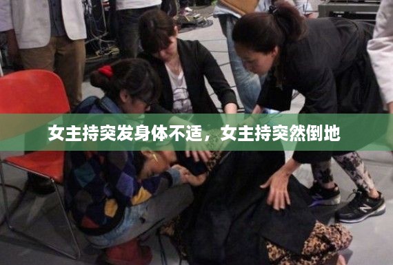 女主持突發(fā)身體不適，女主持突然倒地 