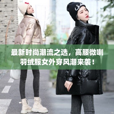 最新時尚潮流之選，高腰微喇羽絨服女外穿風(fēng)潮來襲！