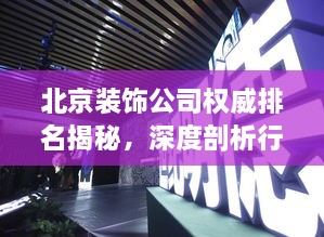北京裝飾公司權(quán)威排名揭秘，深度剖析行業(yè)領(lǐng)軍者