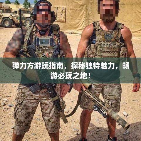 彈力方游玩指南，探秘獨(dú)特魅力，暢游必玩之地！