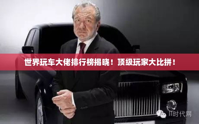 世界玩車大佬排行榜揭曉！頂級玩家大比拼！