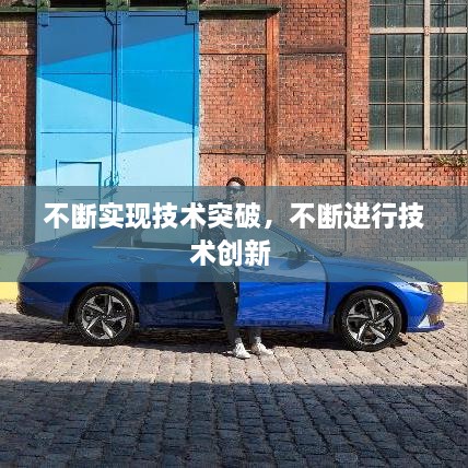 不斷實(shí)現(xiàn)技術(shù)突破，不斷進(jìn)行技術(shù)創(chuàng)新 
