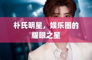 樸氏明星，娛樂(lè)圈的耀眼之星