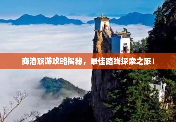 商洛旅游攻略揭秘，最佳路線探索之旅！