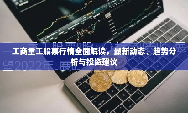 工商重工股票行情全面解讀，最新動態(tài)、趨勢分析與投資建議