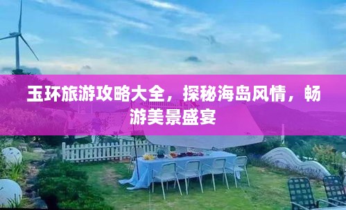 玉環(huán)旅游攻略大全，探秘海島風(fēng)情，暢游美景盛宴