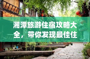 湘潭旅游住宿攻略大全，帶你發(fā)現(xiàn)最佳住宿地點！
