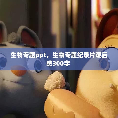 生物專題ppt，生物專題紀(jì)錄片觀后感300字 