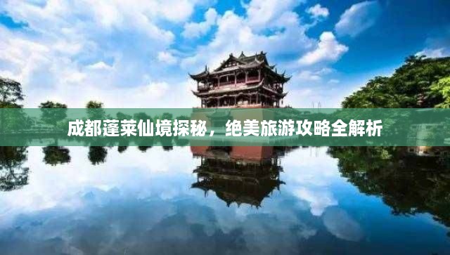 成都蓬萊仙境探秘，絕美旅游攻略全解析