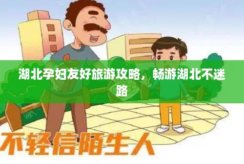 湖北孕婦友好旅游攻略，暢游湖北不迷路
