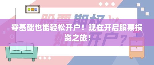 零基礎(chǔ)也能輕松開戶！現(xiàn)在開啟股票投資之旅！