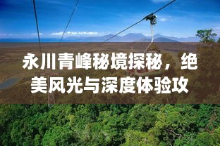 永川青峰秘境探秘，絕美風光與深度體驗攻略