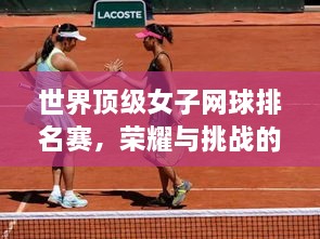 世界頂級女子網(wǎng)球排名賽，榮耀與挑戰(zhàn)的舞臺，誰將登頂？