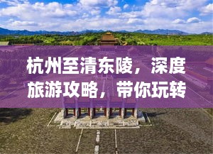 杭州至清東陵，深度旅游攻略，帶你玩轉(zhuǎn)歷史遺跡之旅