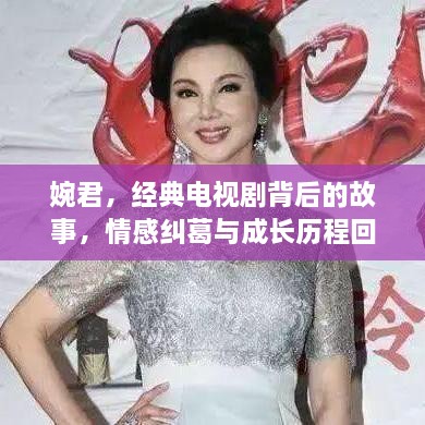 婉君，經(jīng)典電視劇背后的故事，情感糾葛與成長歷程回顧