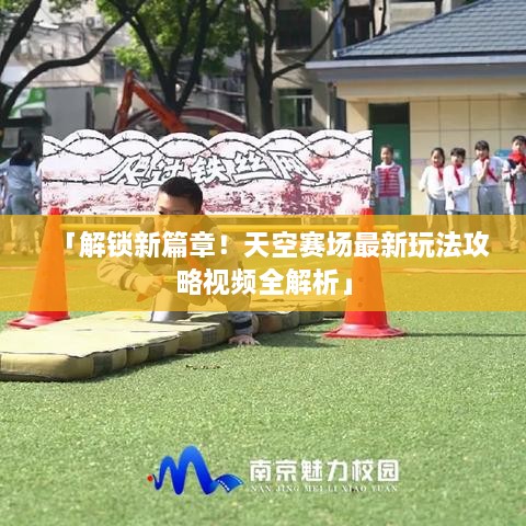 「解鎖新篇章！天空賽場最新玩法攻略視頻全解析」