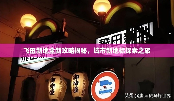 飛田新地全新攻略揭秘，城市新地標探索之旅