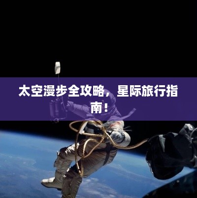 太空漫步全攻略，星際旅行指南！