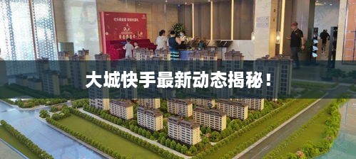 大城快手最新動(dòng)態(tài)揭秘！