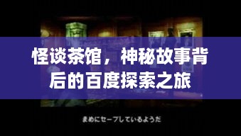 怪談茶館，神秘故事背后的百度探索之旅