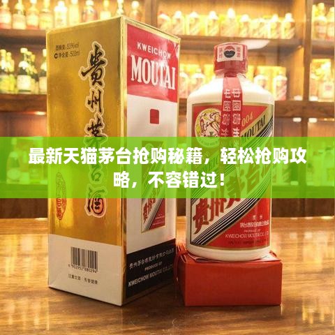 最新天貓茅臺(tái)搶購(gòu)秘籍，輕松搶購(gòu)攻略，不容錯(cuò)過(guò)！