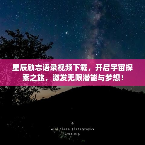 星辰勵志語錄視頻下載，開啟宇宙探索之旅，激發(fā)無限潛能與夢想！