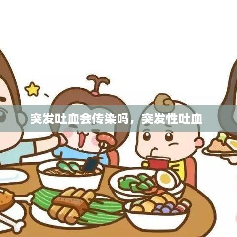 突發(fā)吐血會傳染嗎，突發(fā)性吐血 