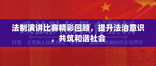 法制演講比賽精彩回顧，提升法治意識，共筑和諧社會