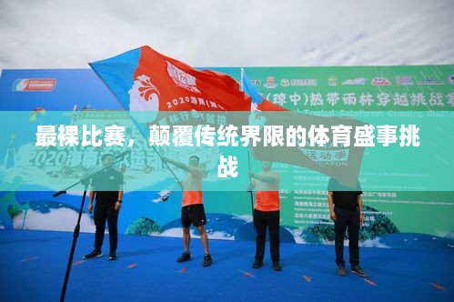 最裸比賽，顛覆傳統(tǒng)界限的體育盛事挑戰(zhàn)