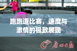 跑跑道比賽，速度與激情的極致展現(xiàn)